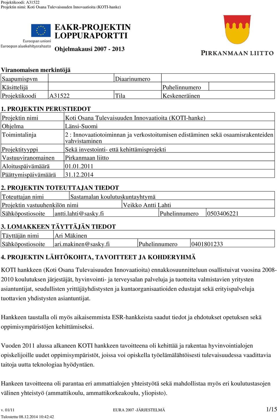 osaamisrakenteiden vahvistaminen Projektityyppi Sekä investointi- että kehittämisprojekti Vastuuviranomainen Pirkanmaan liitto Aloituspäivämäärä 01.01.2011 Päättymispäivämäärä 31.12.2014 2.