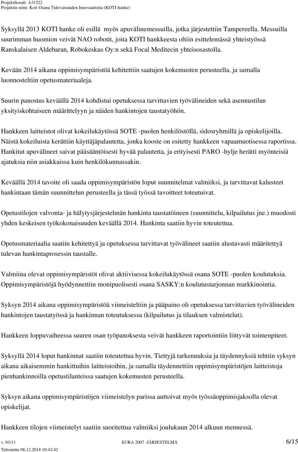 Kevään 2014 aikana oppimisympäristöä kehitettiin saatujen kokemusten perusteella, ja samalla luonnosteltiin opetusmateriaaleja.