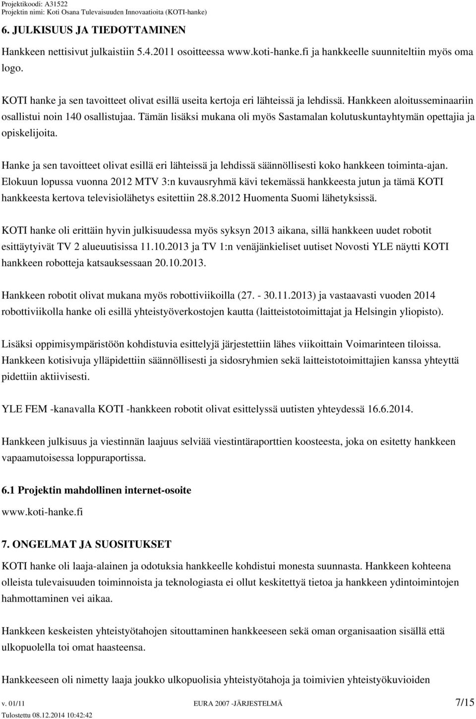 Tämän lisäksi mukana oli myös Sastamalan kolutuskuntayhtymän opettajia ja opiskelijoita. Hanke ja sen tavoitteet olivat esillä eri lähteissä ja lehdissä säännöllisesti koko hankkeen toiminta-ajan.