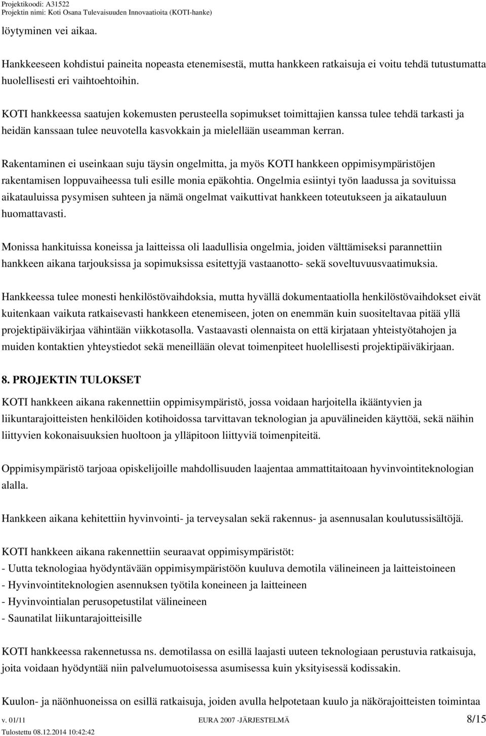 Rakentaminen ei useinkaan suju täysin ongelmitta, ja myös KOTI hankkeen oppimisympäristöjen rakentamisen loppuvaiheessa tuli esille monia epäkohtia.