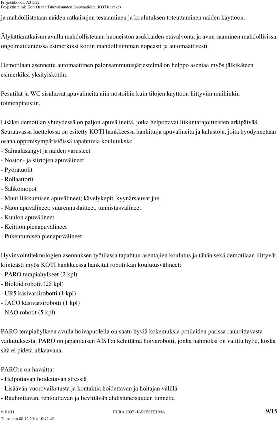 Demotilaan asennettu automaattinen palonsammutusjärjestelmä on helppo asentaa myös jälkikäteen esimerkiksi yksityiskotiin.