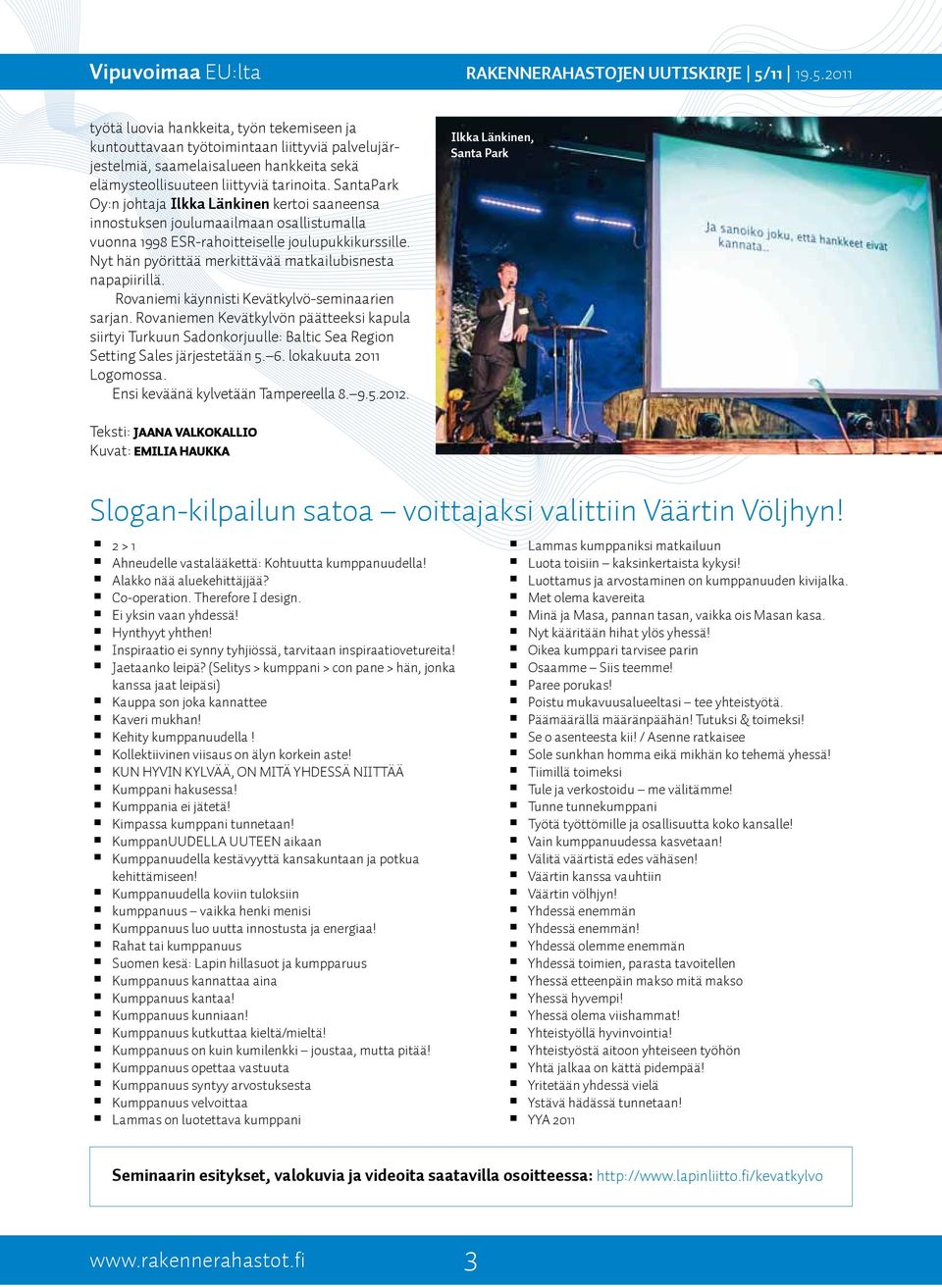 Nyt hän pyörittää merkittävää matkailubisnesta napapiirillä. Rovaniemi käynnisti Kevätkylvö-seminaarien sarjan.