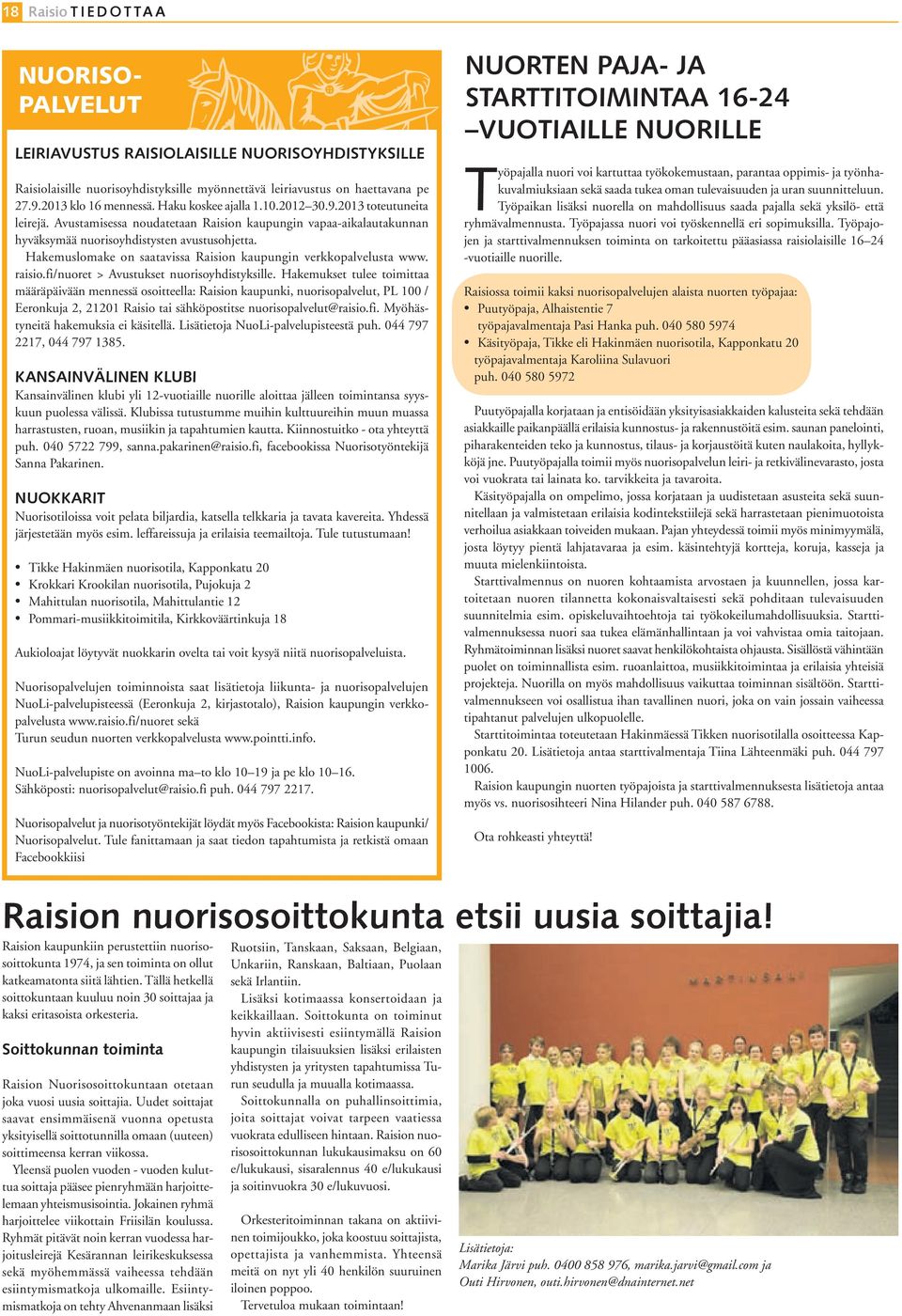 Hakemuslomake on saatavissa Raision kaupungin verkkopalvelusta www. raisio.fi/nuoret > Avustukset nuorisoyhdistyksille.