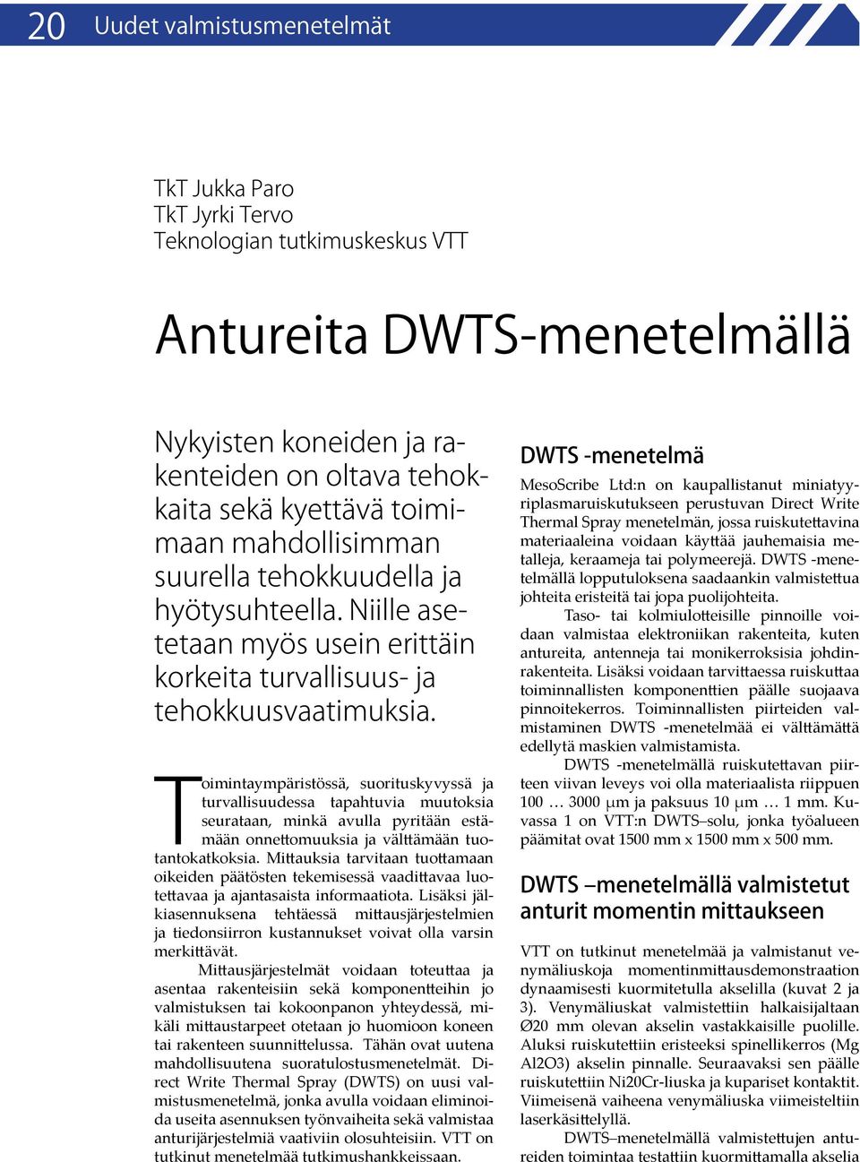 Toimintaympäristössä, suorituskyvyssä ja turvallisuudessa tapahtuvia muutoksia seurataan, minkä avulla pyritään estämään onnettomuuksia ja välttämään tuotantokatkoksia.