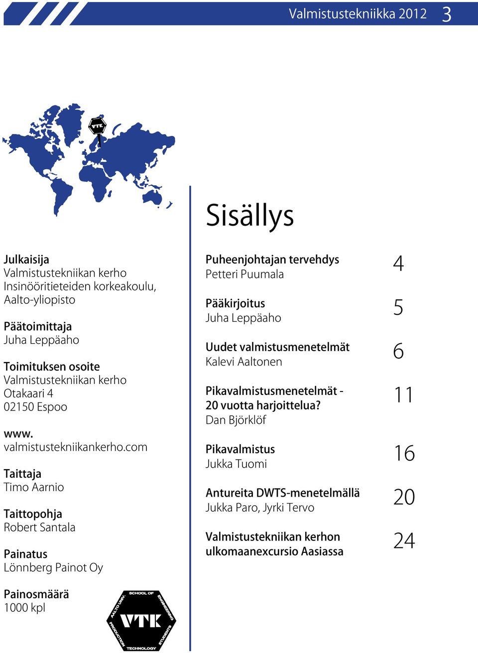 com Taittaja Timo Aarnio Taittopohja Robert Santala Painatus Lönnberg Painot Oy Painosmäärä 1000 kpl Sisällys Puheenjohtajan tervehdys Petteri Puumala Pääkirjoitus