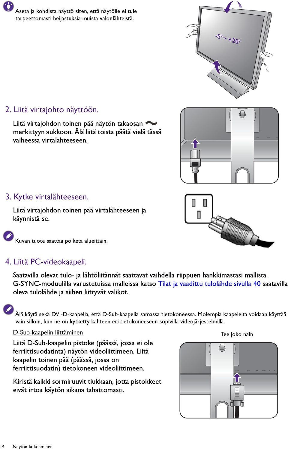 Liitä virtajohdon toinen pää virtalähteeseen ja käynnistä se. Kuvan tuote saattaa poiketa alueittain. 4. Liitä PC-videokaapeli.