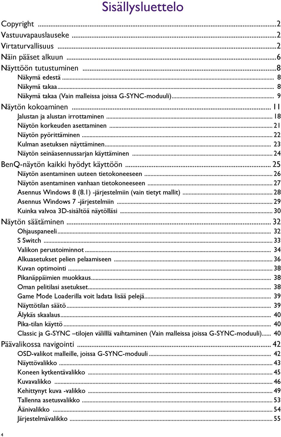 .. 22 Kulman asetuksen näyttäminen... 23 Näytön seinäasennussarjan käyttäminen... 24 BenQ-näytön kaikki hyödyt käyttöön... 25 Näytön asentaminen uuteen tietokoneeseen.