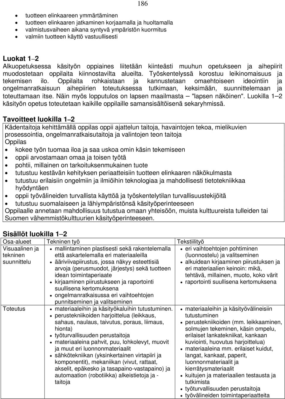 Oppilaita rohkaistaan ja kannustetaan omaehtoiseen ideointiin ja ongelmanratkaisuun aihepiirien toteutuksessa tutkimaan, keksimään, suunnittelemaan ja toteuttamaan itse.