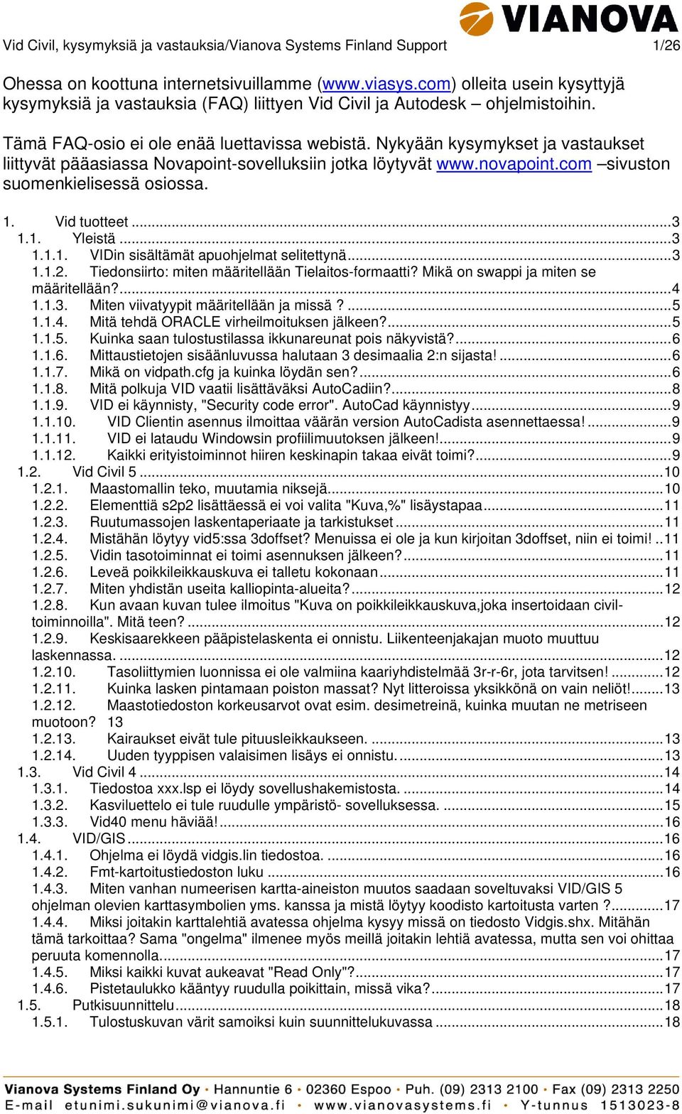 Nykyään kysymykset ja vastaukset liittyvät pääasiassa Novapoint-sovelluksiin jotka löytyvät www.novapoint.com sivuston suomenkielisessä osiossa. 1. Vid tuotteet...3 1.1. Yleistä...3 1.1.1. VIDin sisältämät apuohjelmat selitettynä.