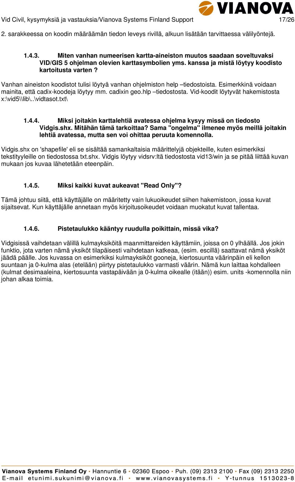 Vanhan aineiston koodistot tulisi löytyä vanhan ohjelmiston help tiedostoista. Esimerkkinä voidaan mainita, että cadix-koodeja löytyy mm. cadixin geo.hlp tiedostosta.