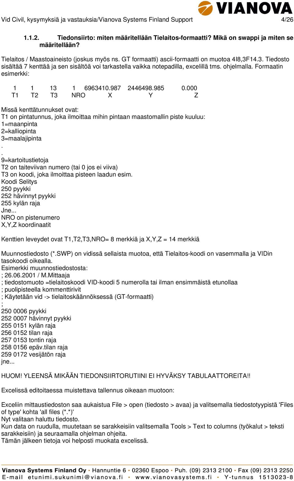 ohjelmalla. Formaatin esimerkki: 1 1 13 1 6963410.987 2446498.985 0.