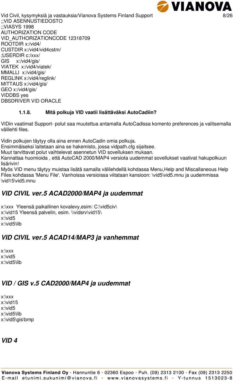 Mitä polkuja VID vaatii lisättäväksi AutoCadiin? VIDin vaatimat Support- polut saa muutettua antamalla AutoCadissa komento preferences ja valitsemalla välilehti files.