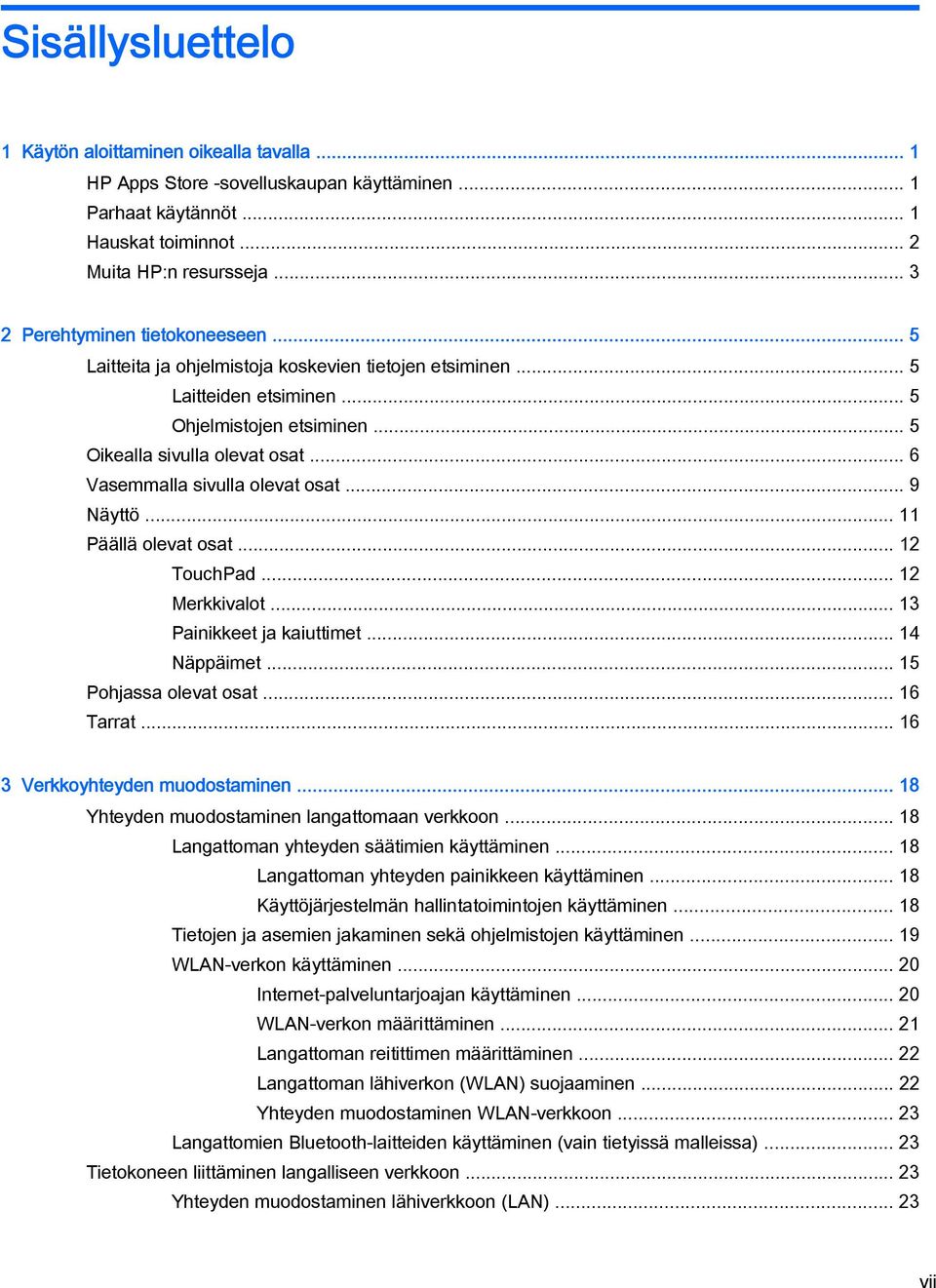 .. 6 Vasemmalla sivulla olevat osat... 9 Näyttö... 11 Päällä olevat osat... 12 TouchPad... 12 Merkkivalot... 13 Painikkeet ja kaiuttimet... 14 Näppäimet... 15 Pohjassa olevat osat... 16 Tarrat.