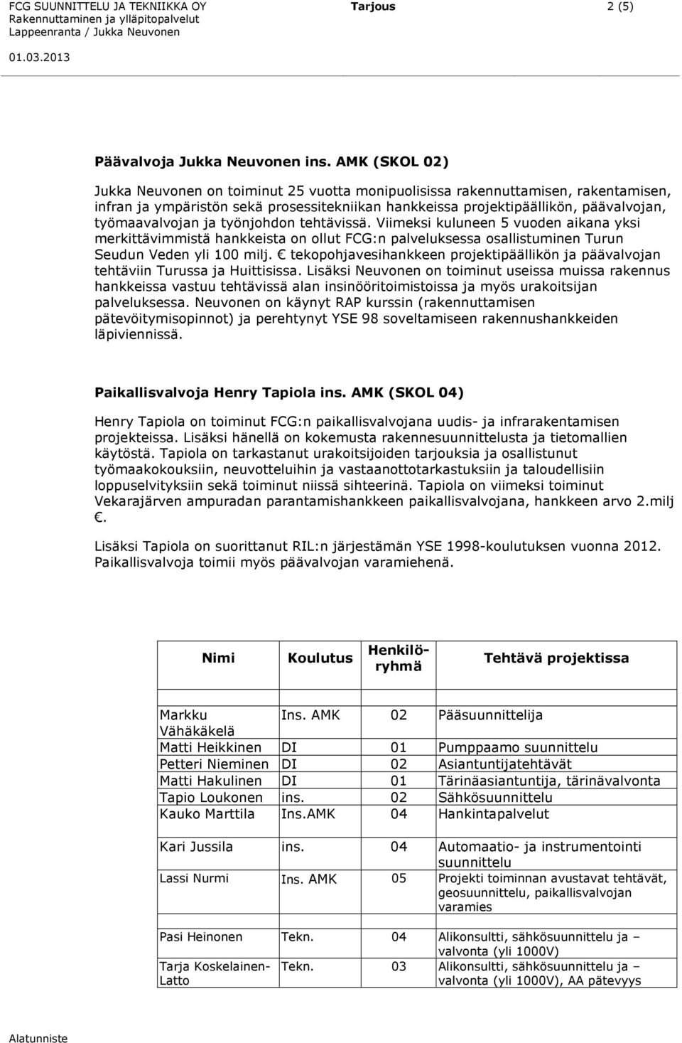 ja työnjohdon tehtävissä. Viimeksi kuluneen 5 vuoden aikana yksi merkittävimmistä hankkeista on ollut FCG:n palveluksessa osallistuminen Turun Seudun Veden yli 100 milj.