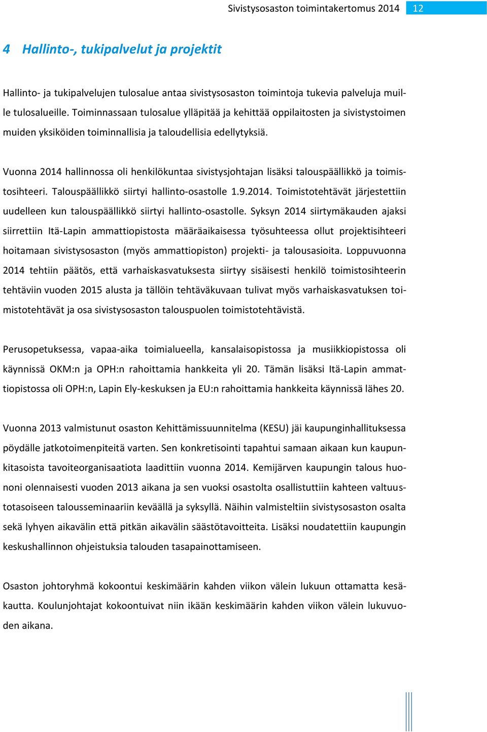 Vuonna 2014 hallinnossa oli henkilökuntaa sivistysjohtajan lisäksi talouspäällikkö ja toimistosihteeri. Talouspäällikkö siirtyi hallinto-osastolle 1.9.2014. Toimistotehtävät järjestettiin uudelleen kun talouspäällikkö siirtyi hallinto-osastolle.