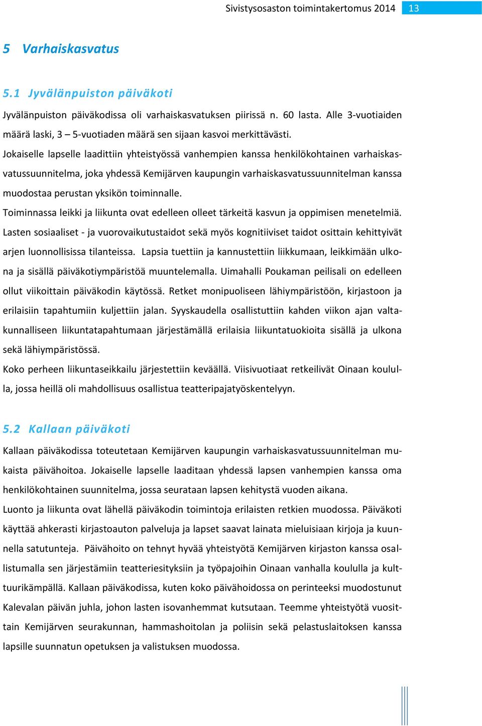 Jokaiselle lapselle laadittiin yhteistyössä vanhempien kanssa henkilökohtainen varhaiskasvatussuunnitelma, joka yhdessä Kemijärven kaupungin varhaiskasvatussuunnitelman kanssa muodostaa perustan