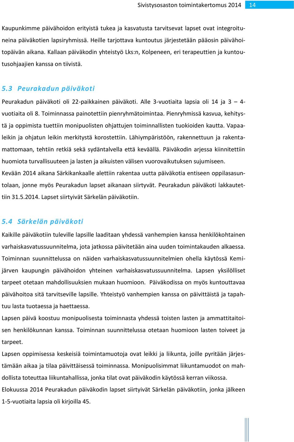 Alle 3-vuotiaita lapsia oli 14 ja 3 4- vuotiaita oli 8. Toiminnassa painotettiin pienryhmätoimintaa.