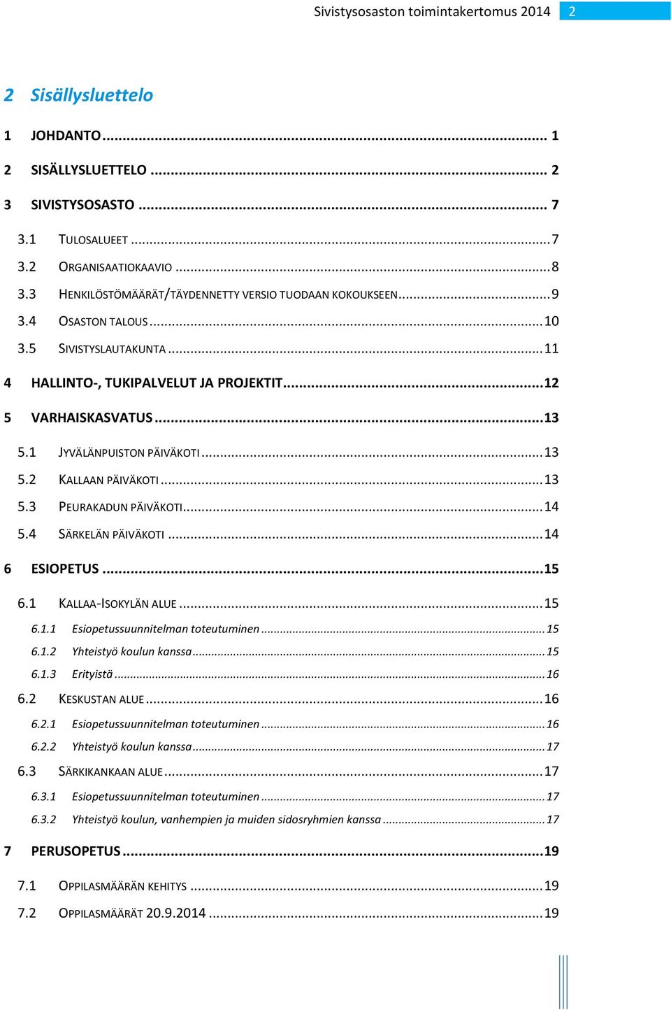 .. 14 5.4 SÄRKELÄN PÄIVÄKOTI... 14 6 ESIOPETUS... 15 6.1 KALLAA-ISOKYLÄN ALUE... 15 6.1.1 Esiopetussuunnitelman toteutuminen... 15 6.1.2 Yhteistyö koulun kanssa... 15 6.1.3 Erityistä... 16 6.