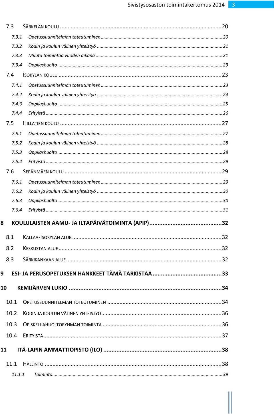 5.3 Oppilashuolto... 28 7.5.4 Erityistä... 29 7.6 SEPÄNMÄEN KOULU... 29 7.6.1 Opetussuunnitelman toteutuminen... 29 7.6.2 Kodin ja koulun välinen yhteistyö... 30 7.6.3 Oppilashuolto... 30 7.6.4 Erityistä... 31 8 KOULULAISTEN AAMU- JA ILTAPÄIVÄTOIMINTA (APIP).