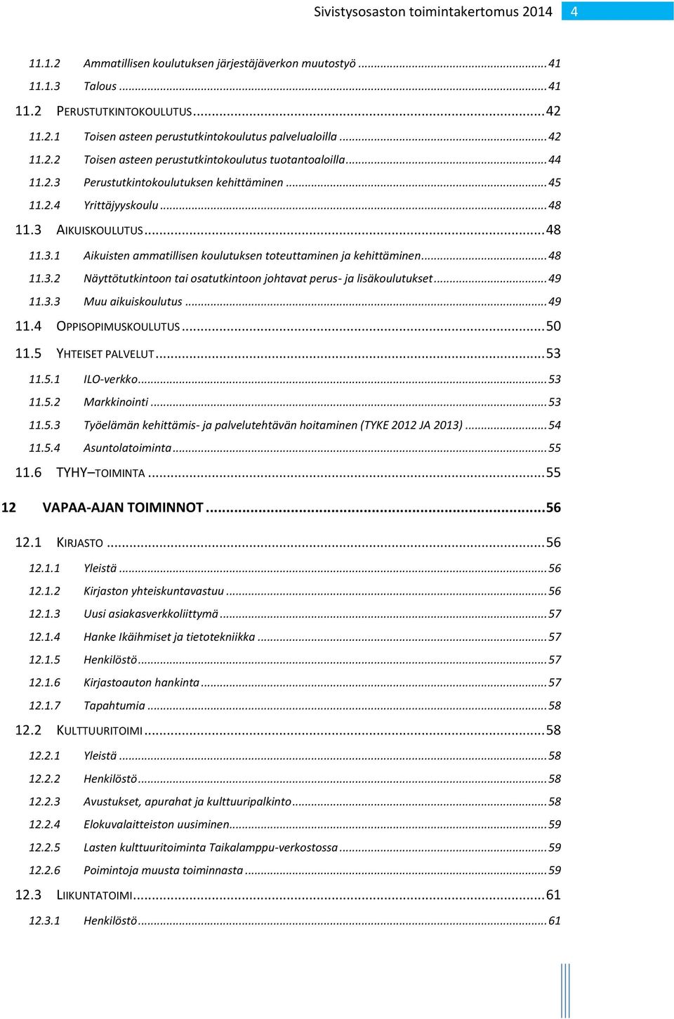 .. 49 11.3.3 Muu aikuiskoulutus... 49 11.4 OPPISOPIMUSKOULUTUS... 50 11.5 YHTEISET PALVELUT... 53 11.5.1 ILO-verkko... 53 11.5.2 Markkinointi... 53 11.5.3 Työelämän kehittämis- ja palvelutehtävän hoitaminen (TYKE 2012 JA 2013).