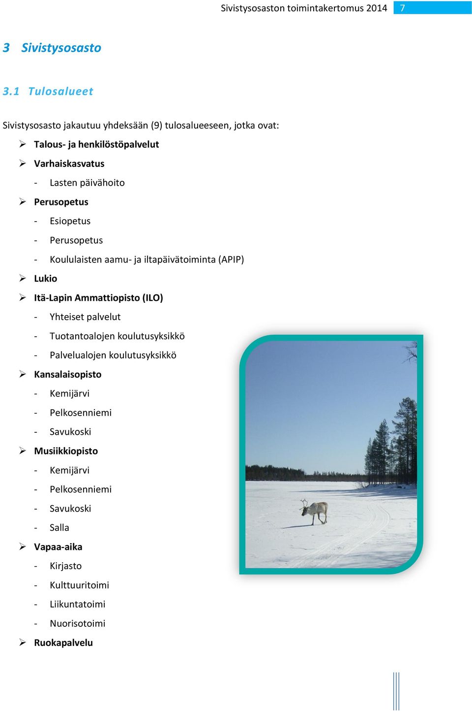 päivähoito Perusopetus - Esiopetus - Perusopetus - Koululaisten aamu- ja iltapäivätoiminta (APIP) Lukio Itä-Lapin Ammattiopisto (ILO) -