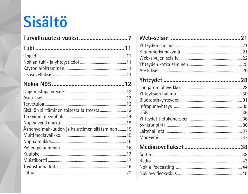 ..16 Pelien pelaaminen...16 Kuuloke...17 Muistikortti...17 Tiedostonhallinta...19 Lataa...20 Web-selain...21 Yhteyden suojaus... 21 Kirjanmerkkinäkymä... 21 Web-sivujen selailu.