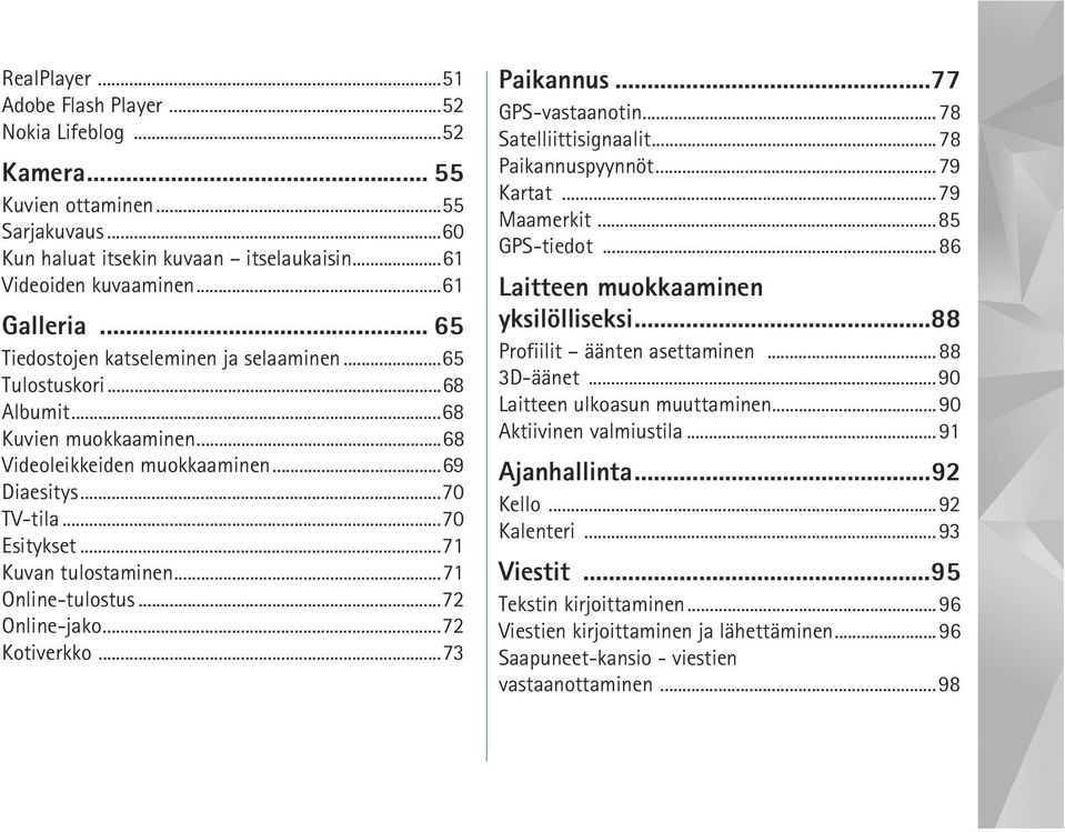 ..71 Online-tulostus...72 Online-jako...72 Kotiverkko...73 Paikannus...77 GPS-vastaanotin...78 Satelliittisignaalit...78 Paikannuspyynnöt...79 Kartat...79 Maamerkit...85 GPS-tiedot.