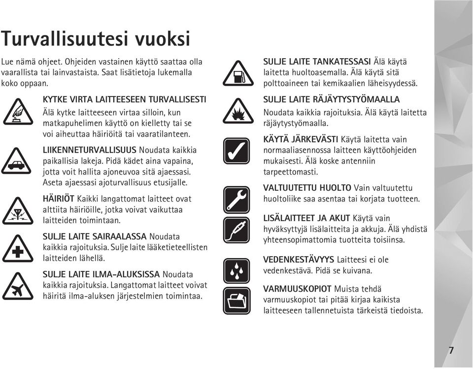 LIIKENNETURVALLISUUS Noudata kaikkia paikallisia lakeja. Pidä kädet aina vapaina, jotta voit hallita ajoneuvoa sitä ajaessasi. Aseta ajaessasi ajoturvallisuus etusijalle.