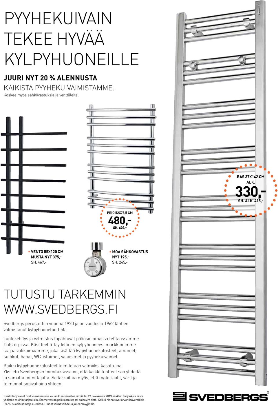 FI Svedbergs perustettiin vuonna 1920 ja on vuodesta 1962 lähtien valmistanut kylpyhuonetuotteita. Tuotekehitys ja valmistus tapahtuvat pääosin omassa tehtaassamme Dalstorpissa.