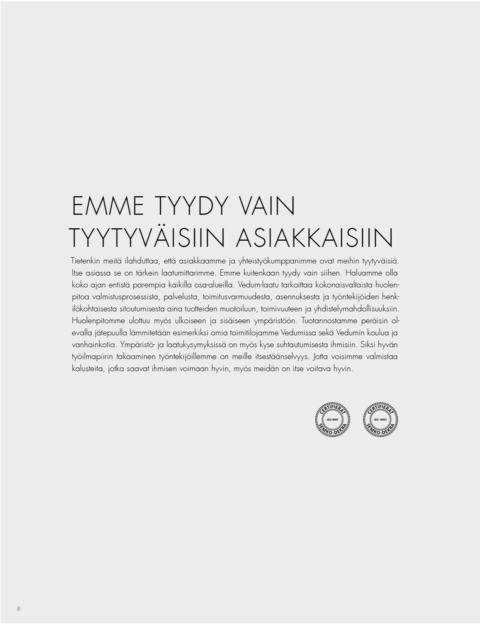 Vedum-laatu tarkoittaa kokonaisvaltaista huolenpitoa valmistusprosessista, palvelusta, toimitusvarmuudesta, asennuksesta ja työntekijöiden henkilökohtaisesta sitoutumisesta aina tuotteiden