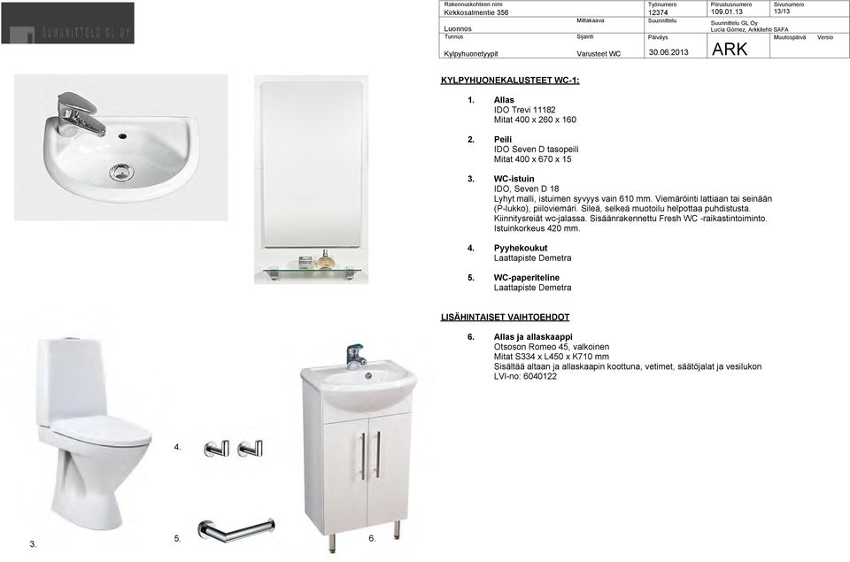 Kiinnitysreiät wc-jalassa. Sisäänrakennettu Fresh -raikastintoiminto. Istuinkorkeus 420 mm. 4. Pyyhekoukut Laattapiste Demetra 5.