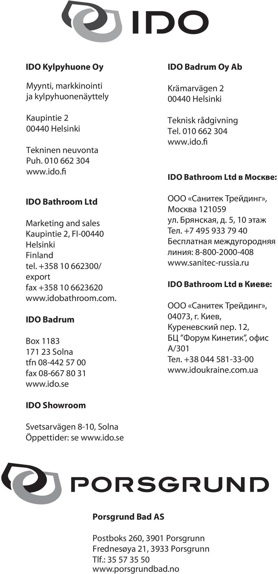 IDO Badrum Box 1183 171 23 Solna tfn 08-442 57 00 fax 08-667 80 31 www.ido.se IDO Badrum Oy Ab Krämarvägen 2 00440 Helsinki Teknisk rådgivning Tel. 010 662 304 www.ido.fi IDO Bathroom Ltd в Москве: ООО «Санитек Трейдинг», Москва 121059 ул.