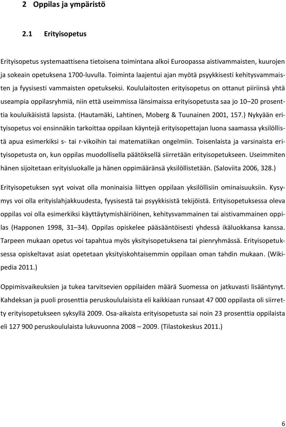 Koululaitosten erityisopetus on ottanut piiriinsä yhtä useampia oppilasryhmiä, niin että useimmissa länsimaissa erityisopetusta saa jo 10 20 prosenttia kouluikäisistä lapsista.