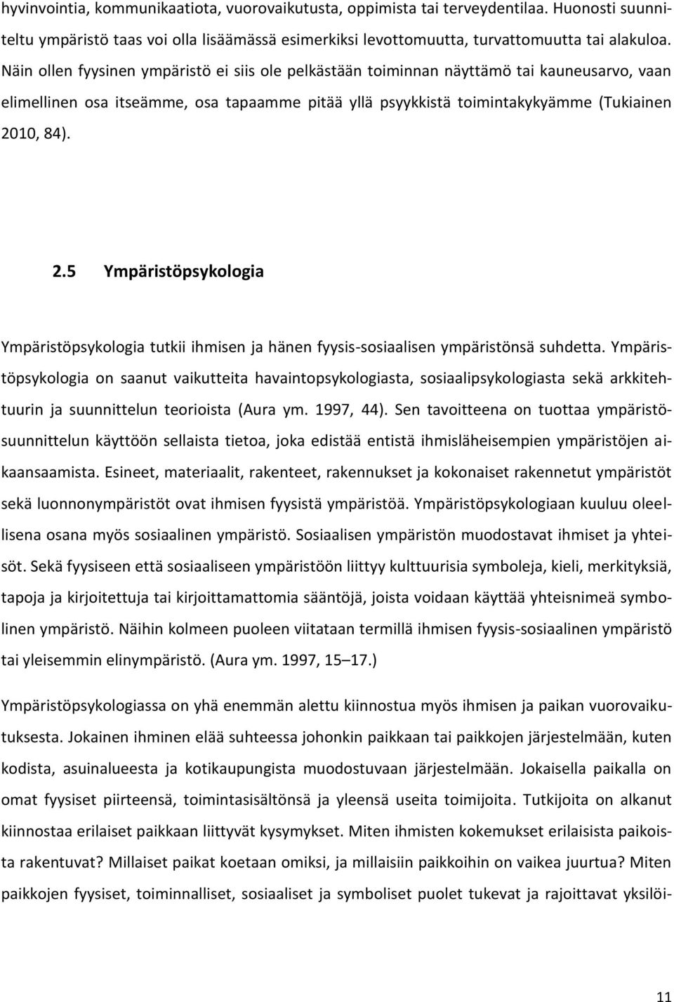 10, 84). 2.5 Ympäristöpsykologia Ympäristöpsykologia tutkii ihmisen ja hänen fyysis-sosiaalisen ympäristönsä suhdetta.