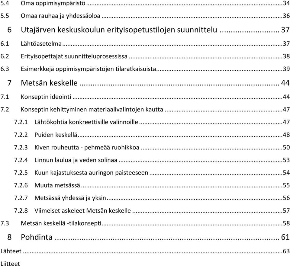 .. 47 7.2.2 Puiden keskellä... 48 7.2.3 Kiven rouheutta - pehmeää ruohikkoa... 50 7.2.4 Linnun laulua ja veden solinaa... 53 7.2.5 Kuun kajastuksesta auringon paisteeseen... 54 7.2.6 Muuta metsässä.