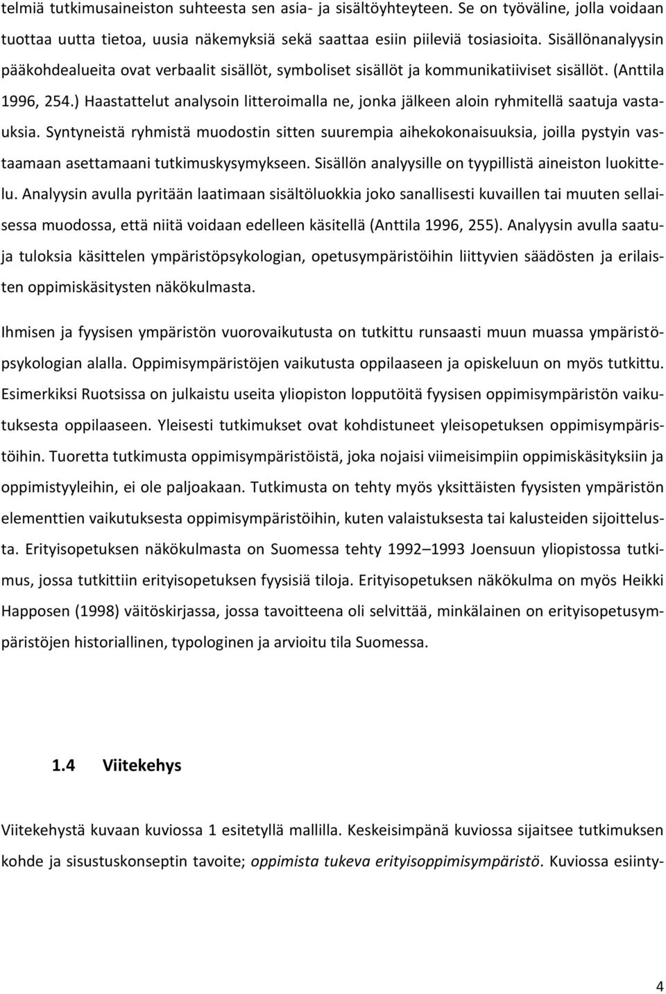 ) Haastattelut analysoin litteroimalla ne, jonka jälkeen aloin ryhmitellä saatuja vastauksia.