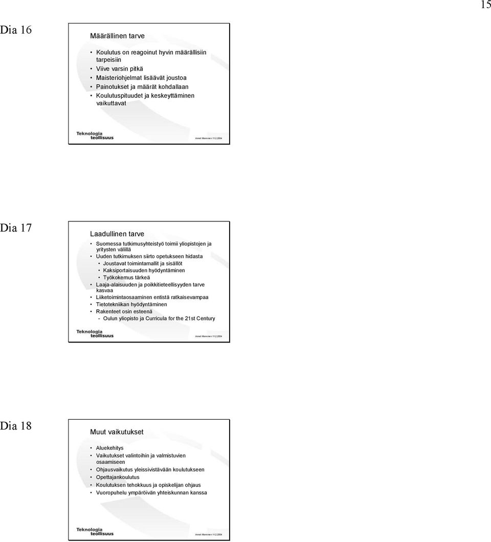 2004 Dia 17 Laadullinen tarve Suomessa tutkimusyhteistyö toimii yliopistojen ja yritysten välillä Uuden tutkimuksen siirto opetukseen hidasta Joustavat toimintamallit ja sisällöt Kaksiportaisuuden