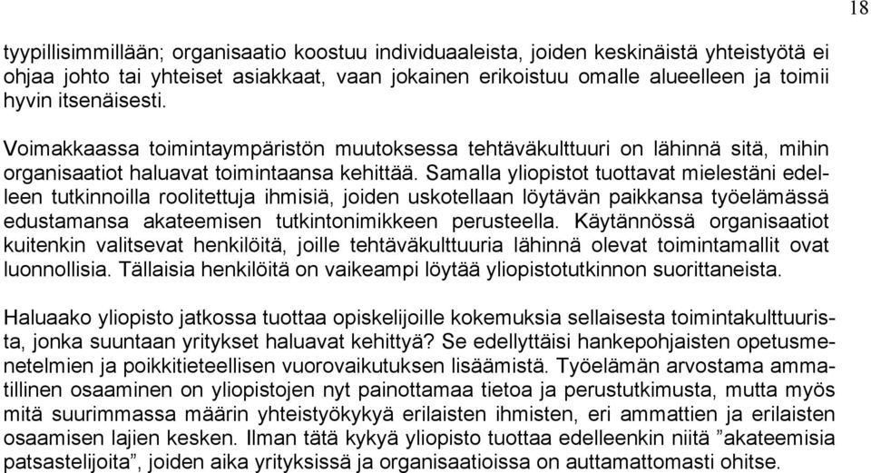 Samalla yliopistot tuottavat mielestäni edelleen tutkinnoilla roolitettuja ihmisiä, joiden uskotellaan löytävän paikkansa työelämässä edustamansa akateemisen tutkintonimikkeen perusteella.