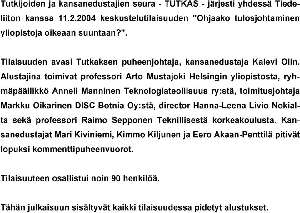 Alustajina toimivat professori Arto Mustajoki Helsingin yliopistosta, ryhmäpäällikkö Anneli Manninen Teknologiateollisuus ry:stä, toimitusjohtaja Markku Oikarinen DISC Botnia Oy:stä,