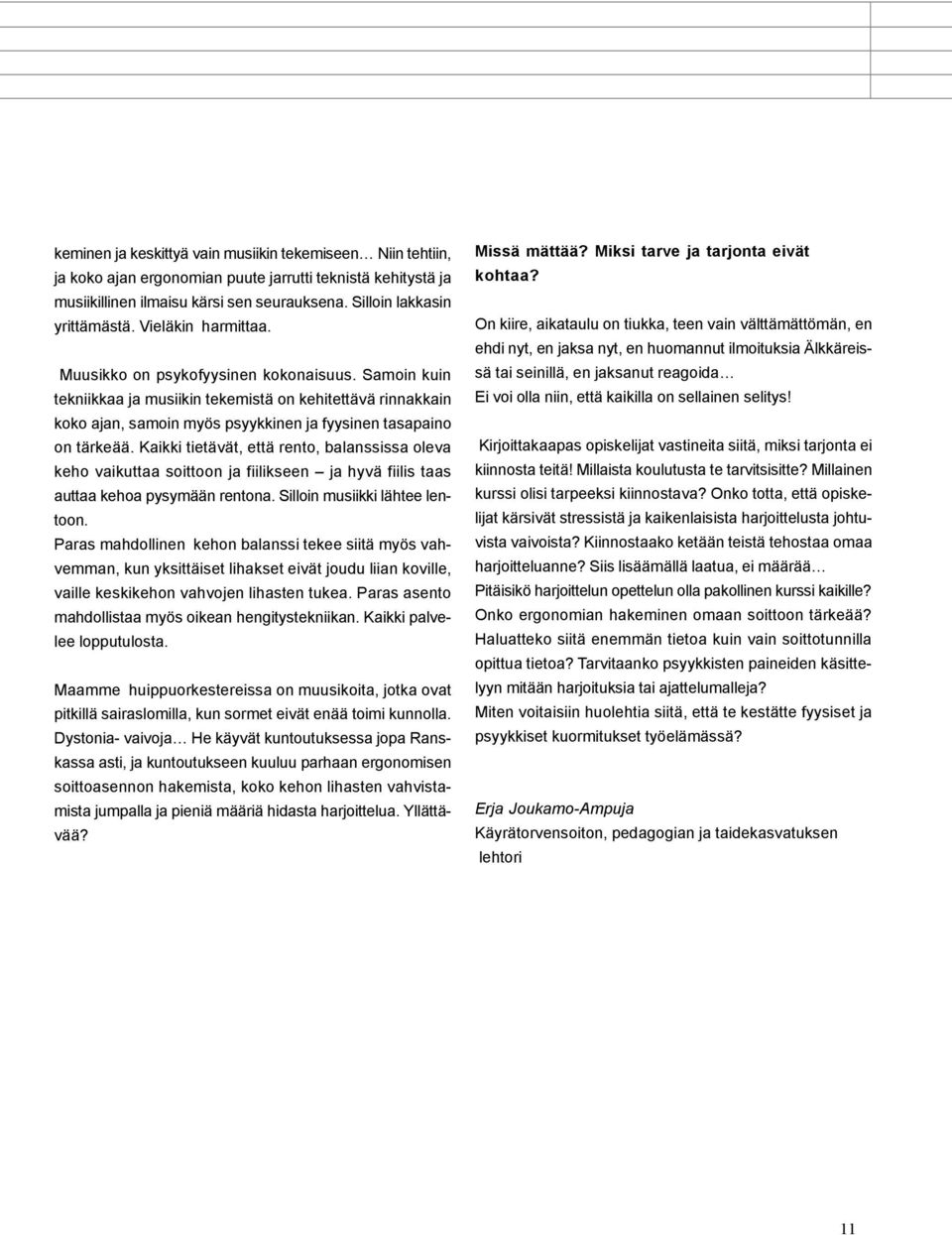 Kaikki tietävät, että rento, balanssissa oleva keho vaikuttaa soittoon ja fiilikseen ja hyvä fiilis taas auttaa kehoa pysymään rentona. Silloin musiikki lähtee lentoon.