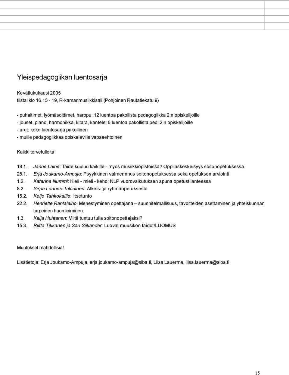 luentoa pakollista pedi 2:n opiskelijoille - urut: koko luentosarja pakollinen - muille pedagogiikkaa opiskeleville vapaaehtoinen Kaikki tervetulleita! 18