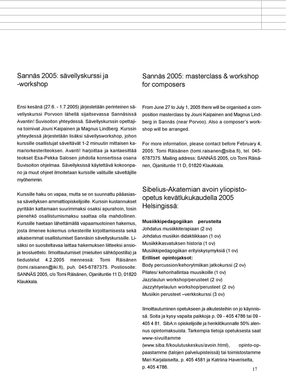 Kurssin yhteydessä järjestetään lisäksi sävellysworkshop, johon kurssille osallistujat säveltävät 1-2 minuutin mittaisen kamariorkesteriteoksen. Avanti!