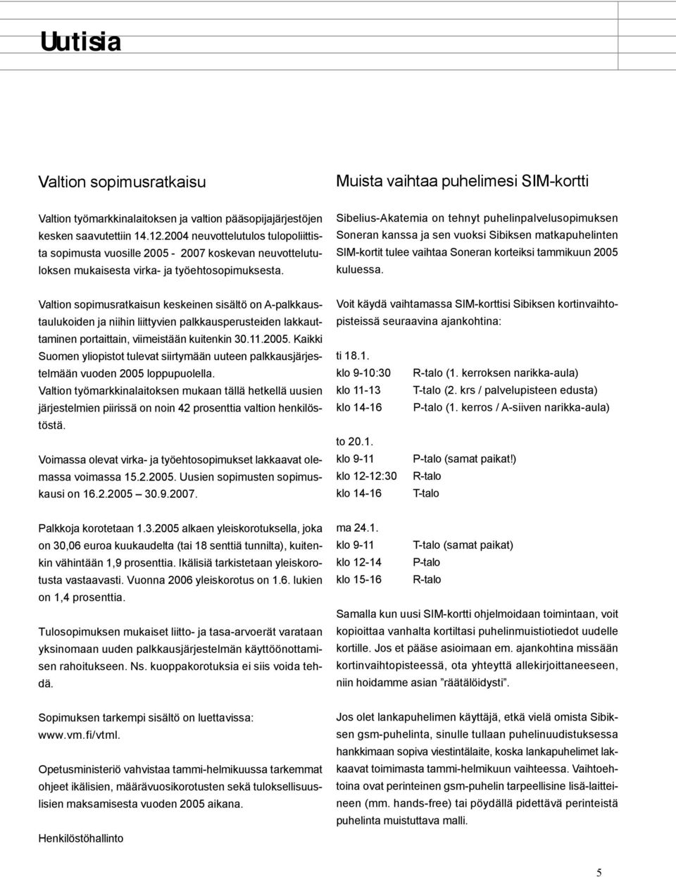 Sibelius-Akatemia on tehnyt puhelinpalvelusopimuksen Soneran kanssa ja sen vuoksi Sibiksen matkapuhelinten SIM-kortit tulee vaihtaa Soneran korteiksi tammikuun 2005 kuluessa.