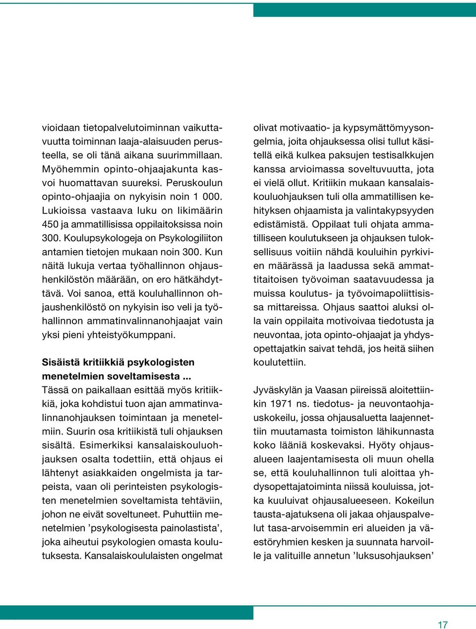 Koulupsykologeja on Psykologiliiton antamien tietojen mukaan noin 300. Kun näitä lukuja vertaa työhallinnon ohjaushenkilöstön määrään, on ero hätkähdyttävä.