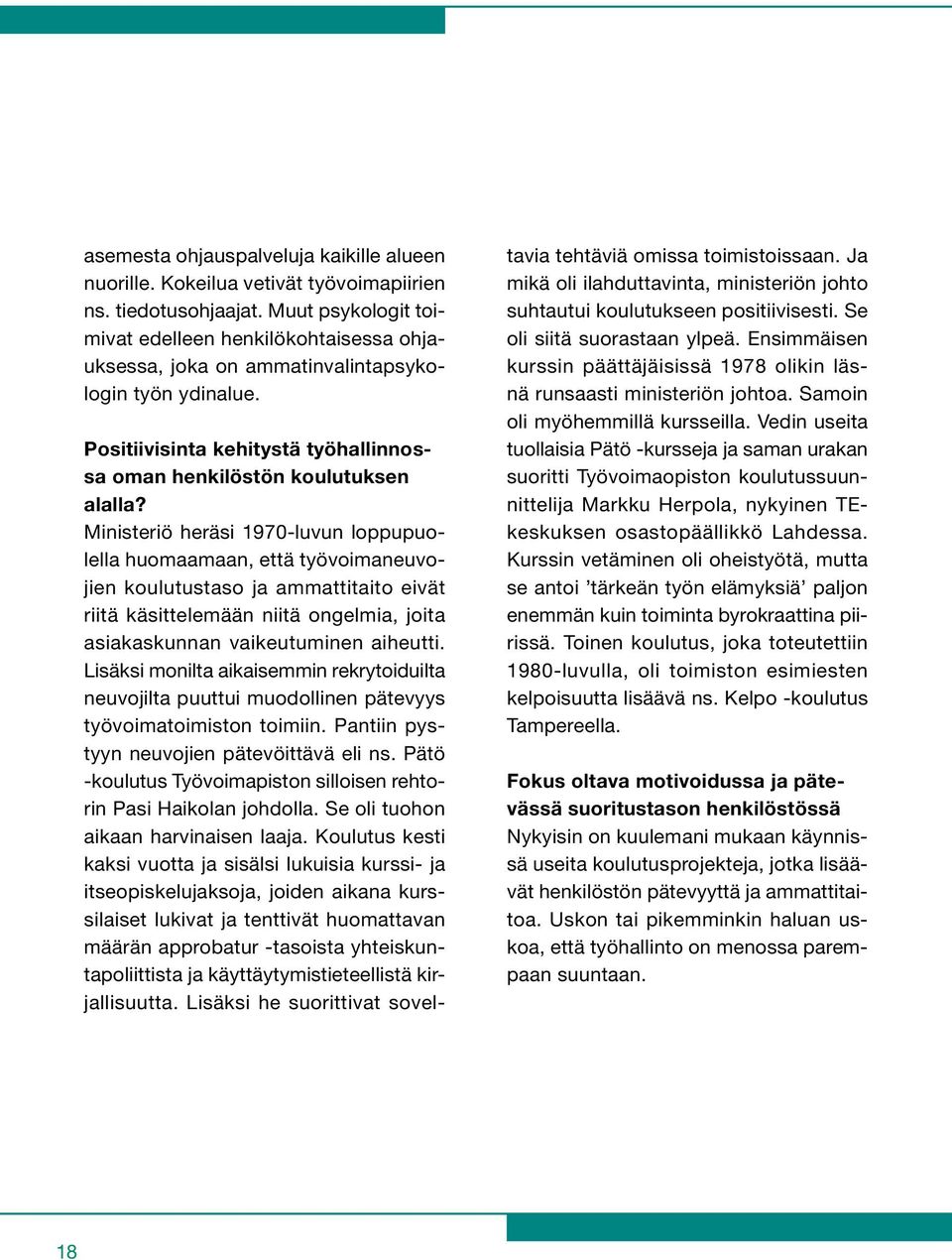 Ministeriö heräsi 1970-luvun loppupuolella huomaamaan, että työvoimaneuvojien koulutustaso ja ammattitaito eivät riitä käsittelemään niitä ongelmia, joita asiakaskunnan vaikeutuminen aiheutti.