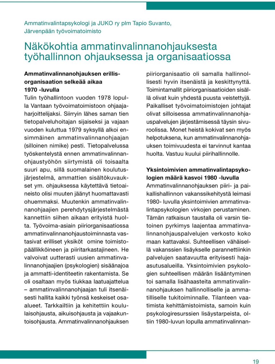 Siirryin lähes saman tien tietopalveluhoitajan sijaiseksi ja vajaan vuoden kuluttua 1979 syksyllä alkoi ensimmäinen ammatinvalinnanohjaajan (silloinen nimike) pesti.