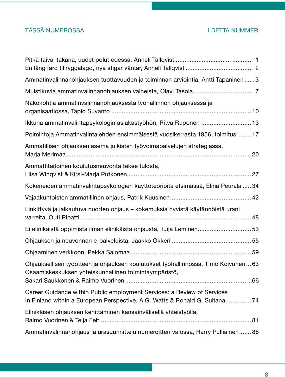 .... 7 Näkökohtia ammatinvalinnanohjauksesta työhallinnon ohjauksessa ja organisaatiossa, Tapio Suvanto... 10 Ikkuna ammatinvalintapsykologin asiakastyöhön, Ritva Ruponen.