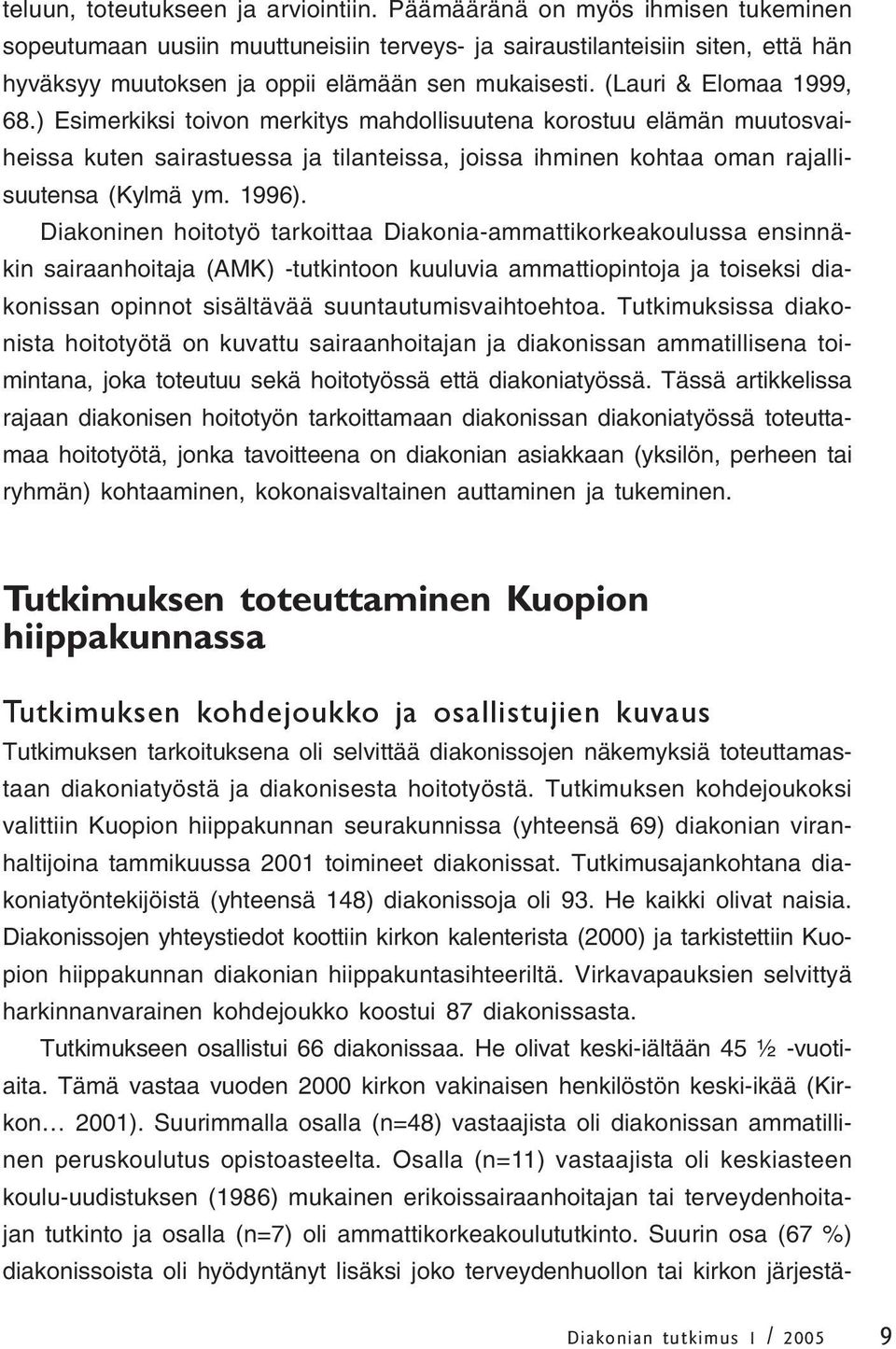 ) Esimerkiksi toivon merkitys mahdollisuutena korostuu elämän muutosvaiheissa kuten sairastuessa ja tilanteissa, joissa ihminen kohtaa oman rajallisuutensa (Kylmä ym. 1996).