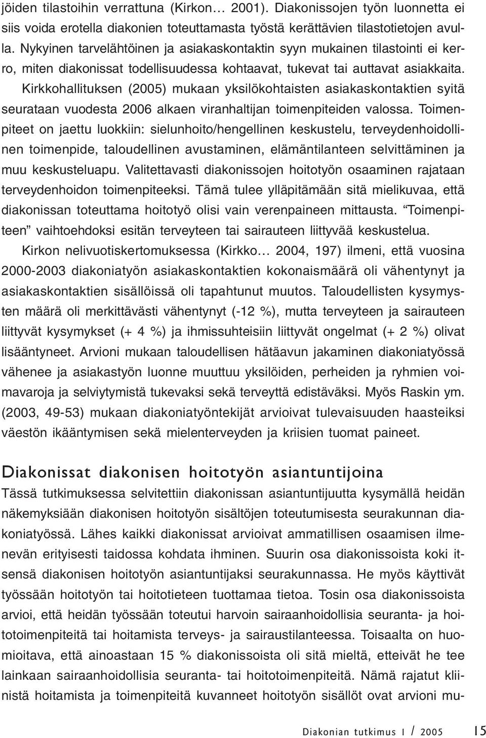 Kirkkohallituksen (2005) mukaan yksilökohtaisten asiakaskontaktien syitä seurataan vuodesta 2006 alkaen viranhaltijan toimenpiteiden valossa.