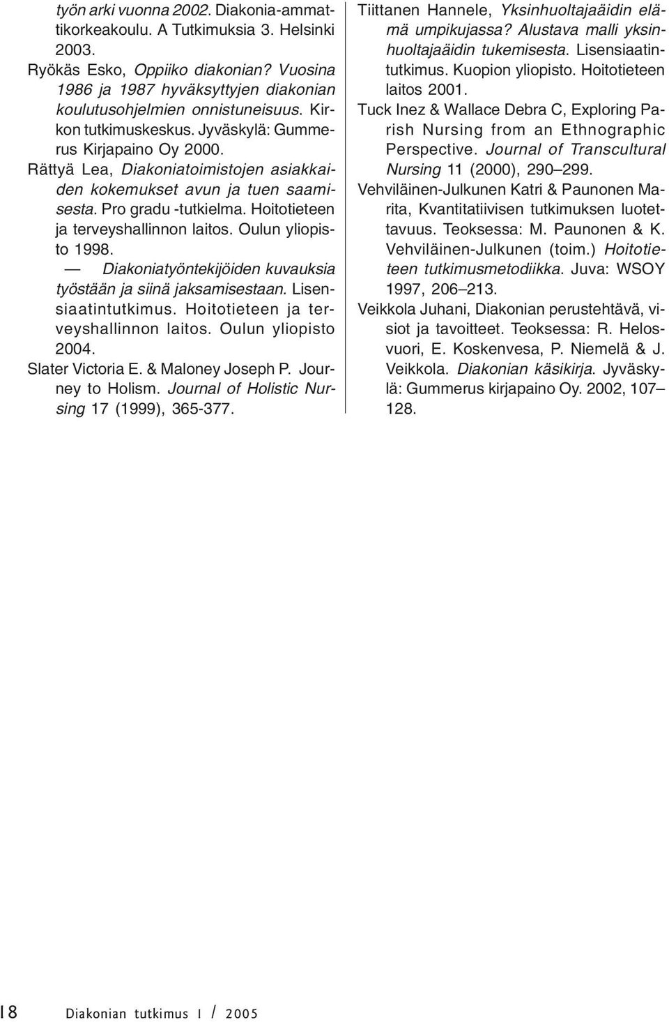 Hoitotieteen ja terveyshallinnon laitos. Oulun yliopisto 1998. Diakoniatyöntekijöiden kuvauksia työstään ja siinä jaksamisestaan. Lisensiaatintutkimus. Hoitotieteen ja terveyshallinnon laitos.